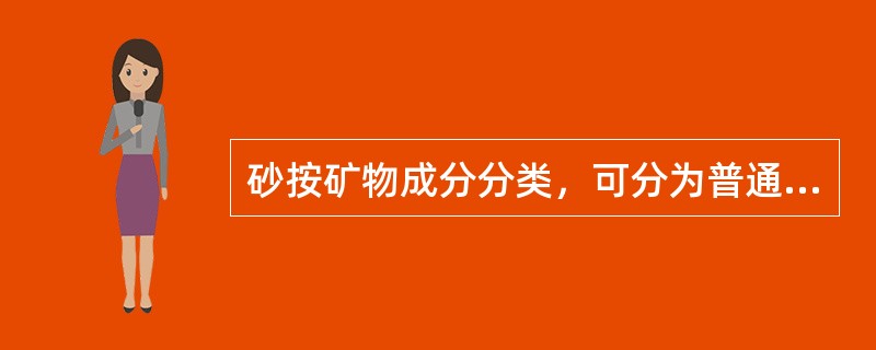 砂按矿物成分分类，可分为普通砂、（）、长石砂、方解砂和粘土砂。