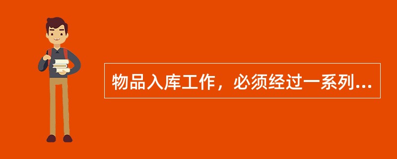 物品入库工作，必须经过一系列的操作过程。主要程序包括（）。