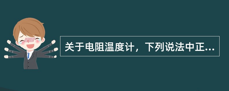 关于电阻温度计，下列说法中正确的是（）