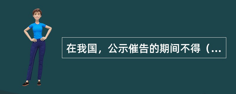 在我国，公示催告的期间不得（）日。