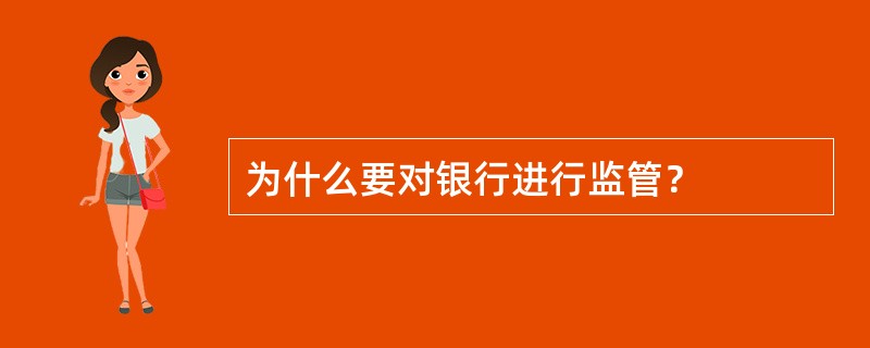 为什么要对银行进行监管？