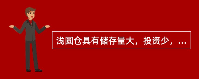 浅圆仓具有储存量大，投资少，运营成本低，造价比（）略高。