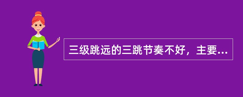 三级跳远的三跳节奏不好，主要是第一跳过高或过远造成的。