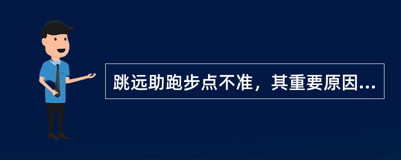 跳远助跑步点不准，其重要原因之一是加速不均匀，节奏和步长不稳。