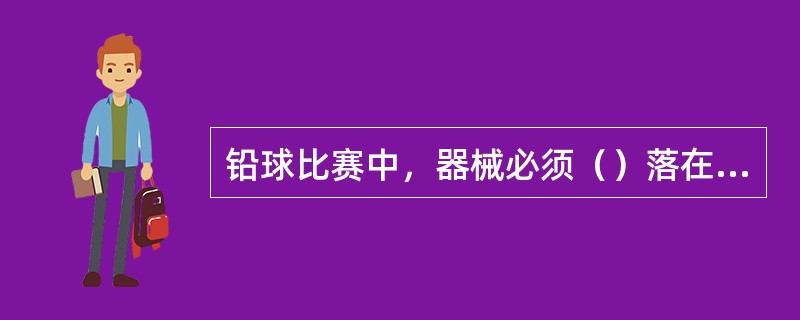 铅球比赛中，器械必须（）落在角度线（）以内，试掷方为有效。