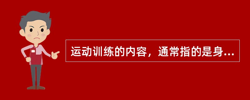 运动训练的内容，通常指的是身体训练。