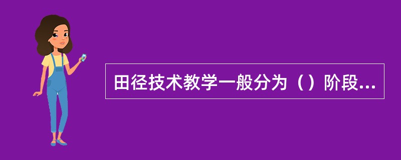 田径技术教学一般分为（）阶段、（）阶段、（）阶段。