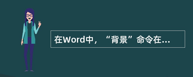 在Word中，“背景”命令在（）菜单中。