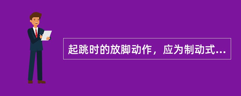 起跳时的放脚动作，应为制动式着地。