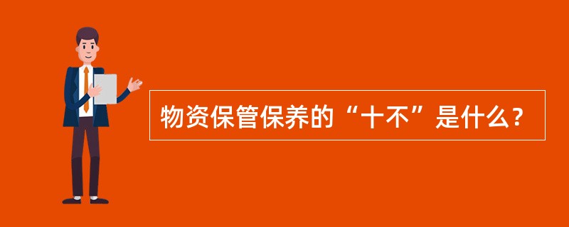 物资保管保养的“十不”是什么？