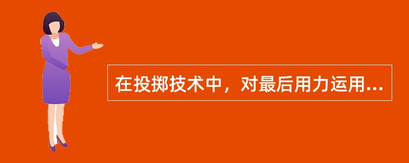 在投掷技术中，对最后用力运用有哪些要求？