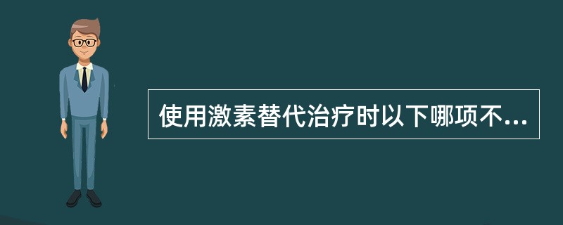 使用激素替代治疗时以下哪项不恰当()