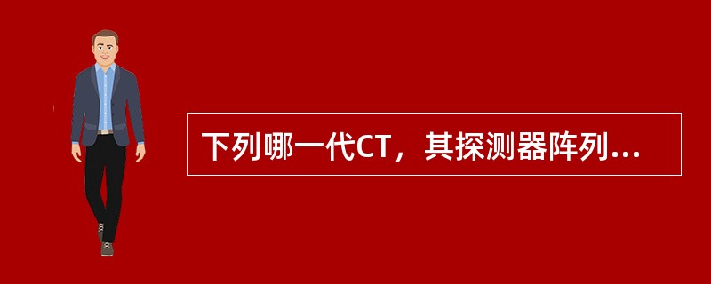 下列哪一代CT，其探测器阵列呈扇形，与X线管一起同步旋转()