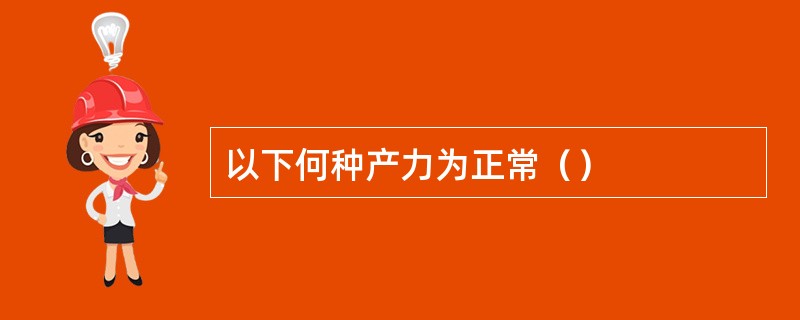 以下何种产力为正常（）