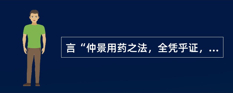 言“仲景用药之法，全凭乎证，添一证则添一药，易一证则易一药”的是()