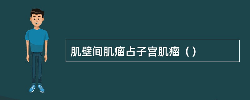 肌壁间肌瘤占子宫肌瘤（）