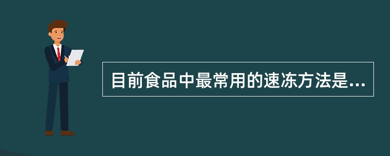 目前食品中最常用的速冻方法是（）。