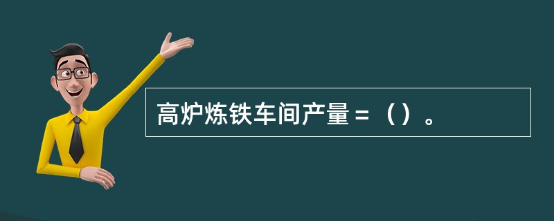 高炉炼铁车间产量＝（）。