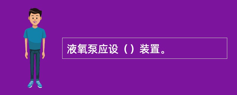 液氧泵应设（）装置。