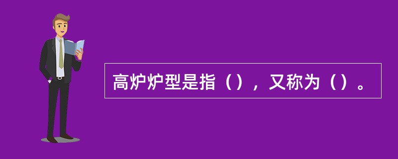 高炉炉型是指（），又称为（）。