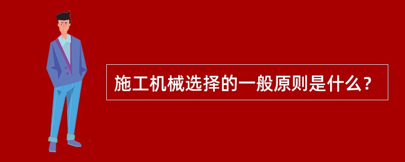 施工机械选择的一般原则是什么？