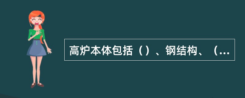 高炉本体包括（）、钢结构、（）、（）以及高炉炉型设计等。