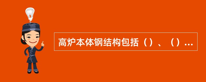 高炉本体钢结构包括（）、（）、（）、平台和梯子。