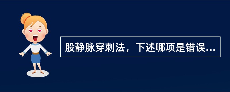 股静脉穿刺法，下述哪项是错误的？（）