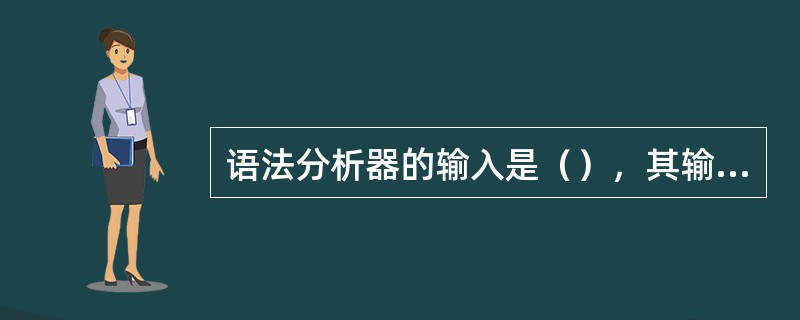 语法分析器的输入是（），其输出是（）。
