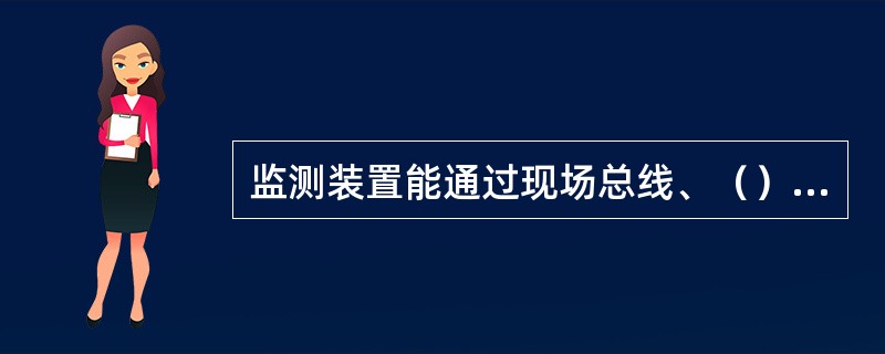 监测装置能通过现场总线、（）等通信方式与综合监测单元或直接与站端监测单元通信。