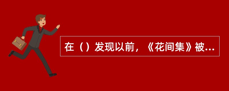 在（）发现以前，《花间集》被认为是最早的词集。