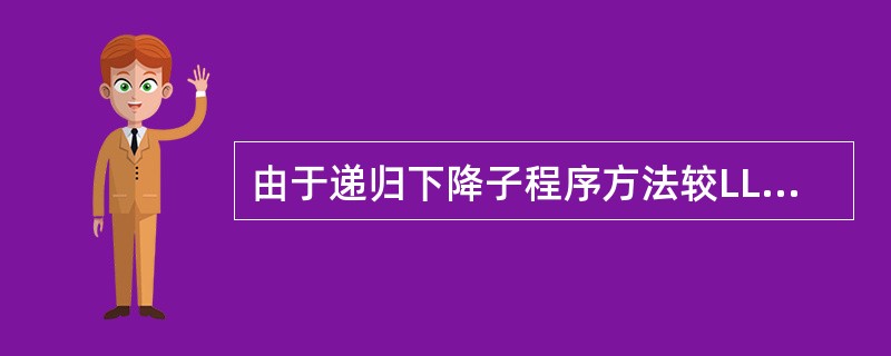 由于递归下降子程序方法较LL（1）方法简单，因此它要求文法不必是LL（1）文法。