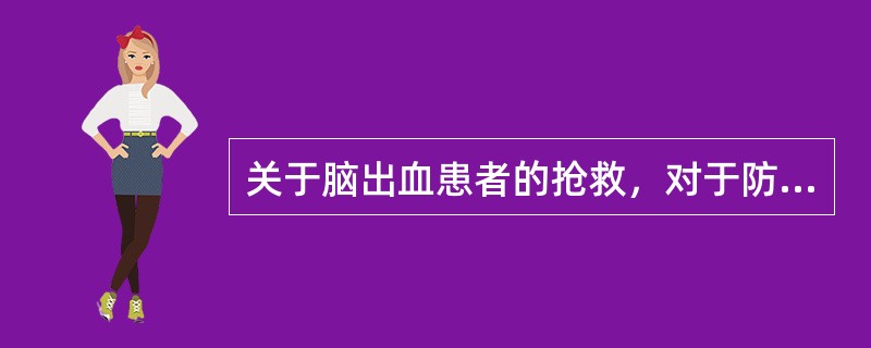 关于脑出血患者的抢救，对于防止加重出血，以下哪项不正确？（）