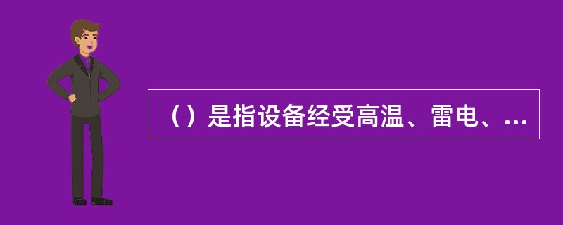 （）是指设备经受高温、雷电、冰冻、洪涝等自然灾害、外力破坏等环境影响以及超温、过