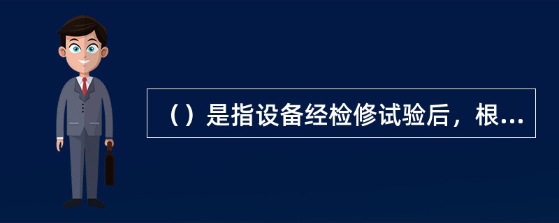 （）是指设备经检修试验后，根据设备检修及试验获取 的状态量对设备进行的评价。
