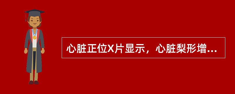 心脏正位X片显示，心脏梨形增大是由于（）。