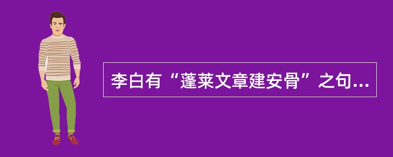 李白有“蓬莱文章建安骨”之句，可见（）对后世的深远影响。