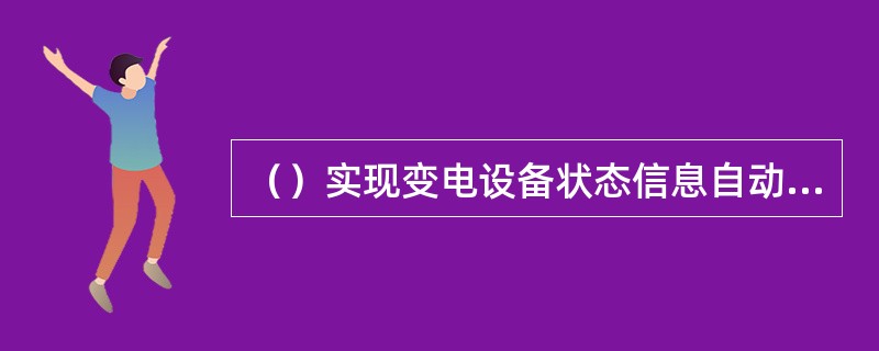 （）实现变电设备状态信息自动采集、测量、就地数字化等功能。