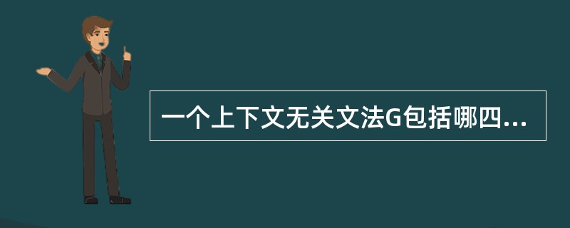 一个上下文无关文法G包括哪四个组成部分？
