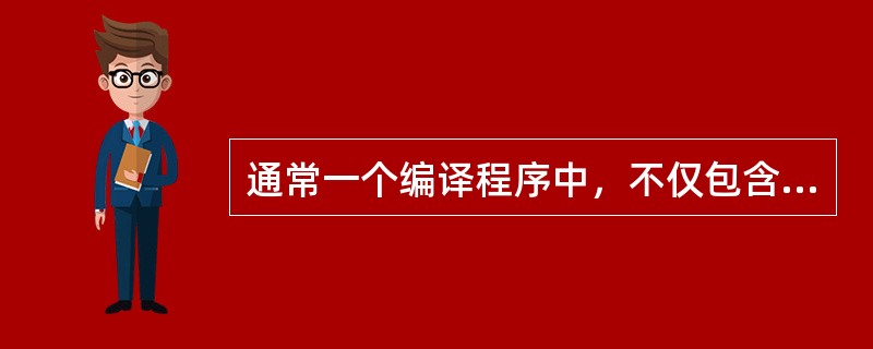 通常一个编译程序中，不仅包含词法分析，语法分析，语义分析，中间代码生成，代码优化