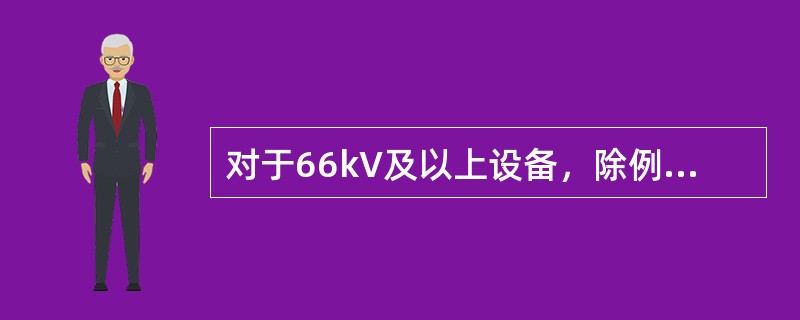 对于66kV及以上设备，除例行试验外，新投运、对核心部件或主体进行解体性检修后重