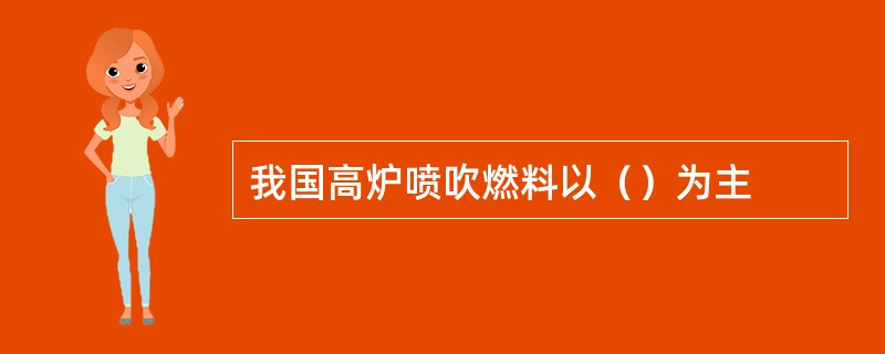 我国高炉喷吹燃料以（）为主