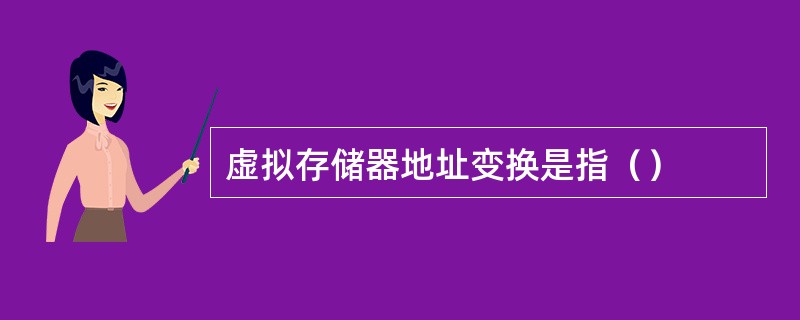 虚拟存储器地址变换是指（）