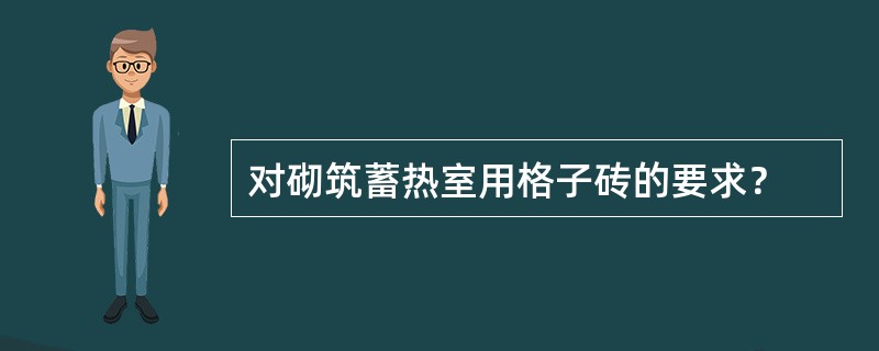 对砌筑蓄热室用格子砖的要求？