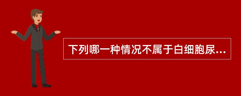 下列哪一种情况不属于白细胞尿？（）