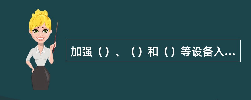 加强（）、（）和（）等设备入网前的技术监督工作，深化拓展技术监督工作。