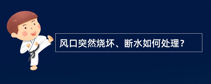 风口突然烧坏、断水如何处理？