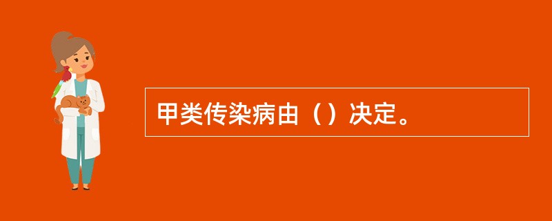 甲类传染病由（）决定。