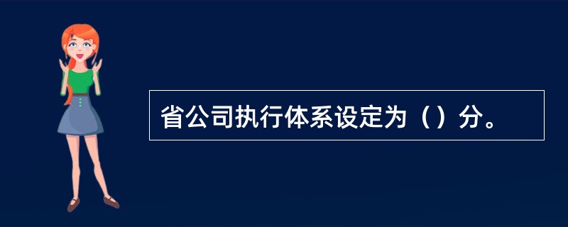 省公司执行体系设定为（）分。