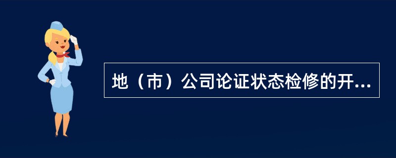 地（市）公司论证状态检修的开展条件，应分析新技术（如：远红外、油色谱分析等）在状